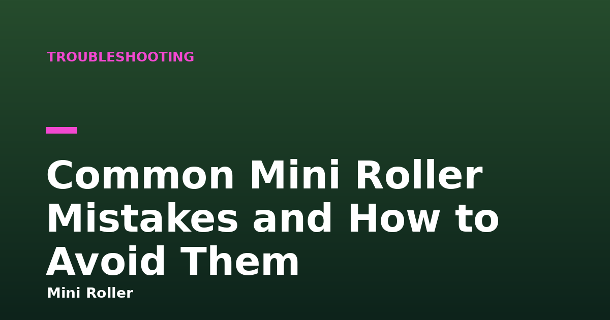 Common Mini Roller Mistakes and How to Avoid Them